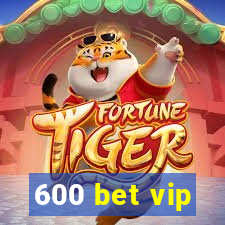 600 bet vip